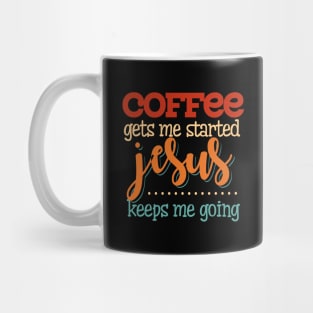 COFFEE GETS ME STARTED JESUS KEEPS ME GOING T SHIRT Mug